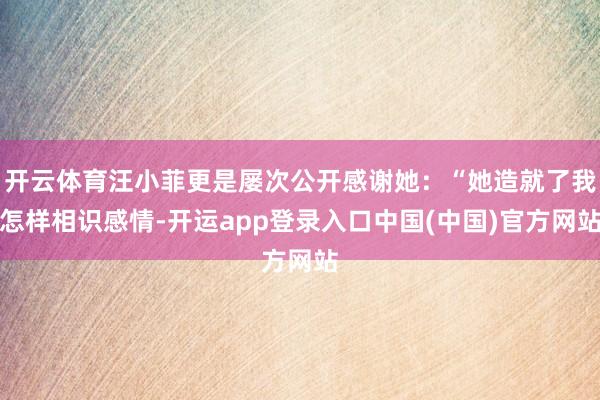 开云体育汪小菲更是屡次公开感谢她:“她造就了我怎样相识感情-开运app登录入口中国(中国)官方网站