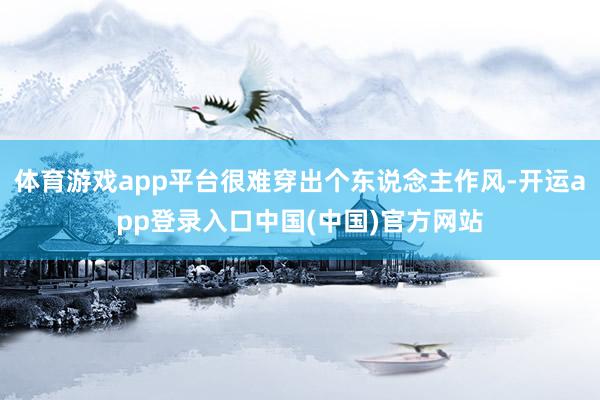 体育游戏app平台很难穿出个东说念主作风-开运app登录入口中国(中国)官方网站